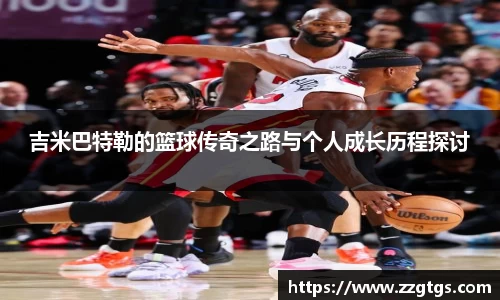 吉米巴特勒的篮球传奇之路与个人成长历程探讨